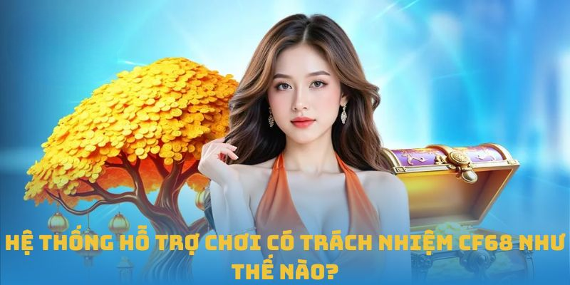 Chơi Có Trách Nhiệm CF68: Giữ Vững Kiểm Soát Và Đúng Cách